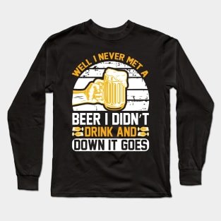 Well I Never Met A Beer I Didn t Drink And Down It Goes T Shirt For Women Men Long Sleeve T-Shirt